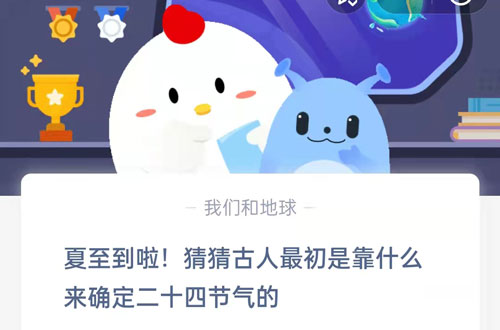 夏至到啦，猜猜古人最初是靠什么来确定二十四节气的?支付宝蚂蚁庄园6月21日答案