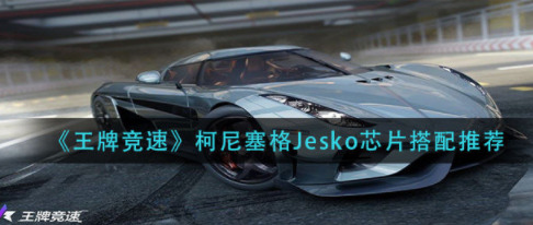 王牌竞速柯尼塞格jesko值得买吗 王牌竞速柯尼塞格jesko芯片搭配